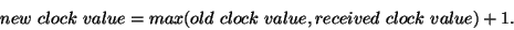 \begin{displaymath}new~clock~value = max(old~clock~value, received~clock~value)+1.\end{displaymath}